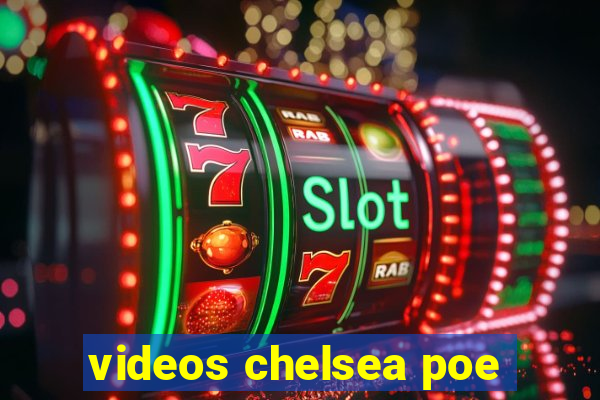 videos chelsea poe